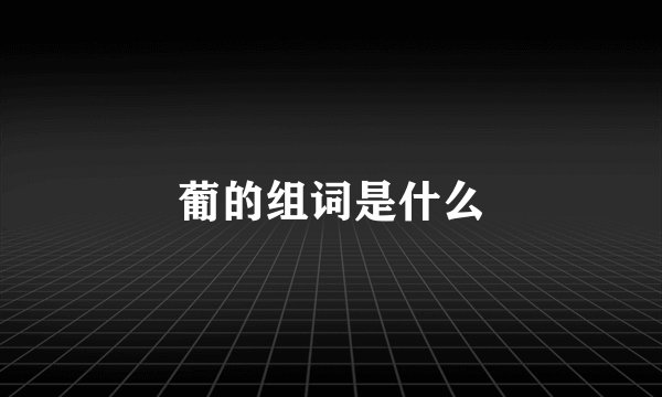 葡的组词是什么
