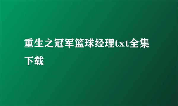 重生之冠军篮球经理txt全集下载