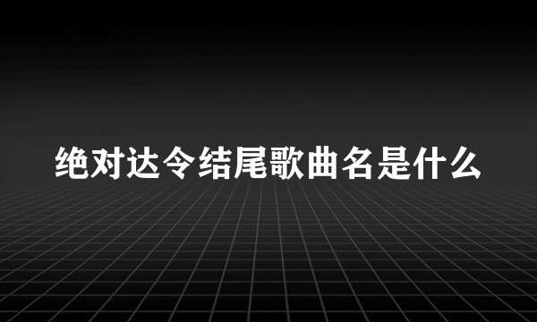 绝对达令结尾歌曲名是什么