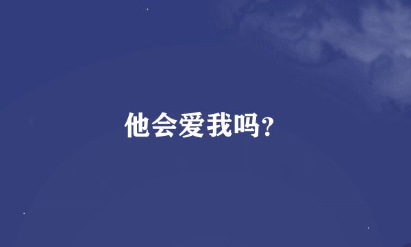 他会爱我吗？