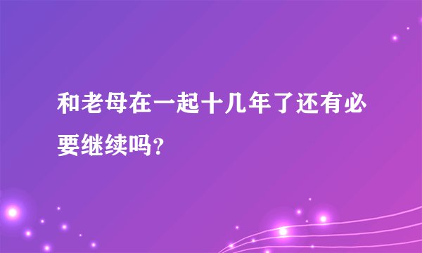 和老母在一起十几年了还有必要继续吗？