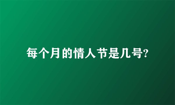 每个月的情人节是几号?