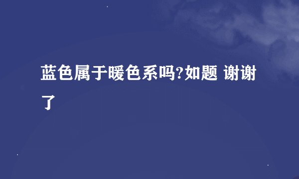 蓝色属于暖色系吗?如题 谢谢了