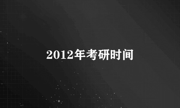 2012年考研时间