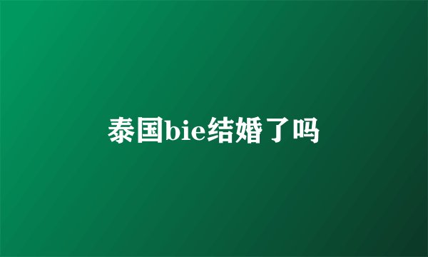 泰国bie结婚了吗
