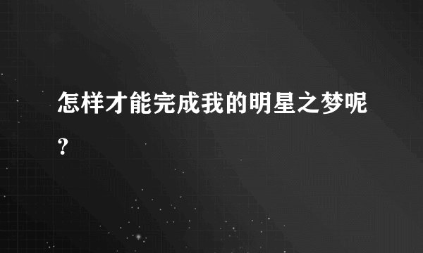 怎样才能完成我的明星之梦呢？