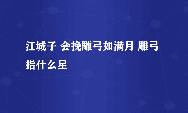 江城子 会挽雕弓如满月 雕弓指什么星