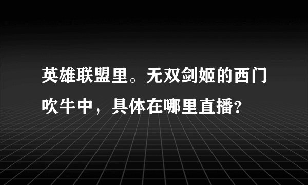 英雄联盟里。无双剑姬的西门吹牛中，具体在哪里直播？