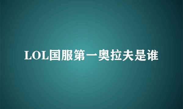 LOL国服第一奥拉夫是谁