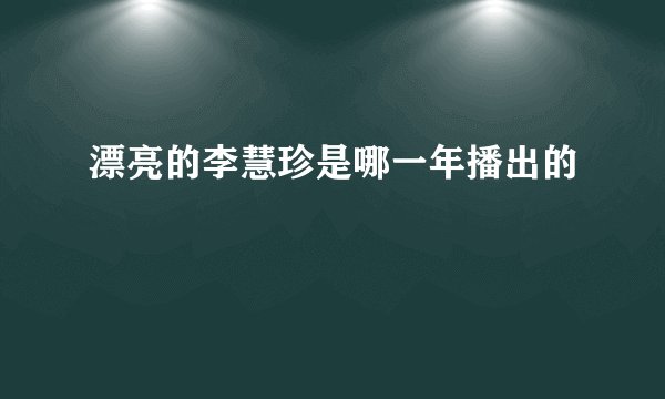 漂亮的李慧珍是哪一年播出的