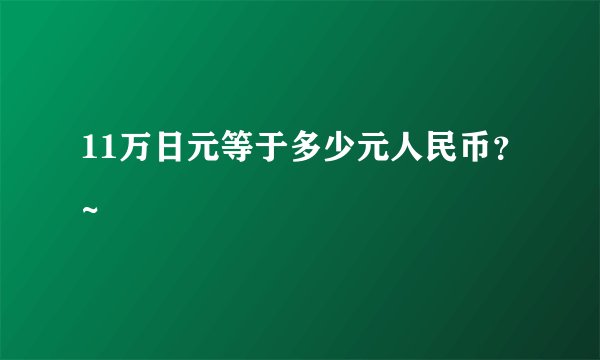 11万日元等于多少元人民币？~