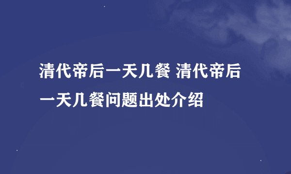 清代帝后一天几餐 清代帝后一天几餐问题出处介绍