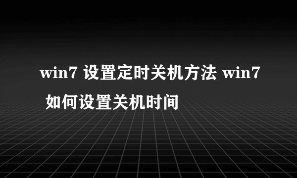 win7 设置定时关机方法 win7 如何设置关机时间