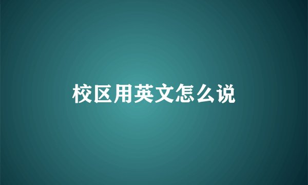 校区用英文怎么说