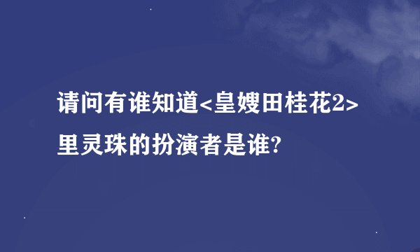 请问有谁知道<皇嫂田桂花2>里灵珠的扮演者是谁?