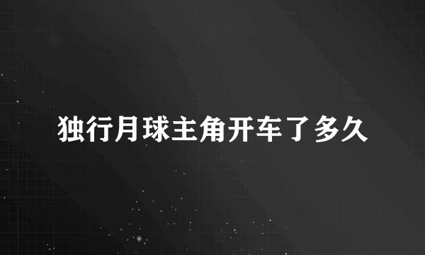 独行月球主角开车了多久