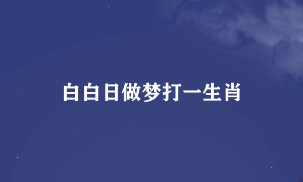 白白日做梦打一生肖