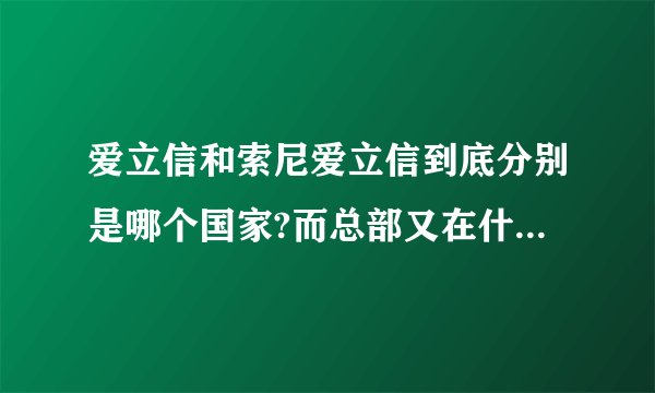 爱立信和索尼爱立信到底分别是哪个国家?而总部又在什么国家?三个牌子之纠结