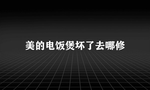 美的电饭煲坏了去哪修