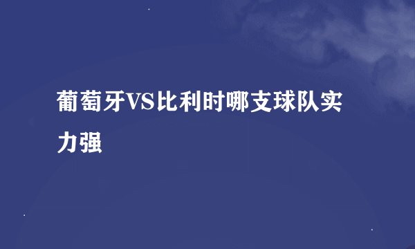 葡萄牙VS比利时哪支球队实力强