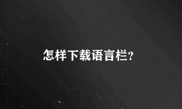 怎样下载语言栏？