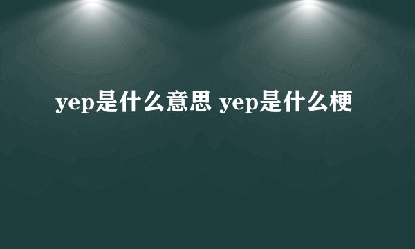 yep是什么意思 yep是什么梗