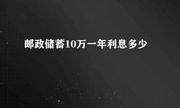 邮政储蓄10万一年利息多少