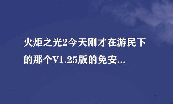 火炬之光2今天刚才在游民下的那个V1.25版的免安装中文版，点开游戏就是curses！torchlight 2 has crashed