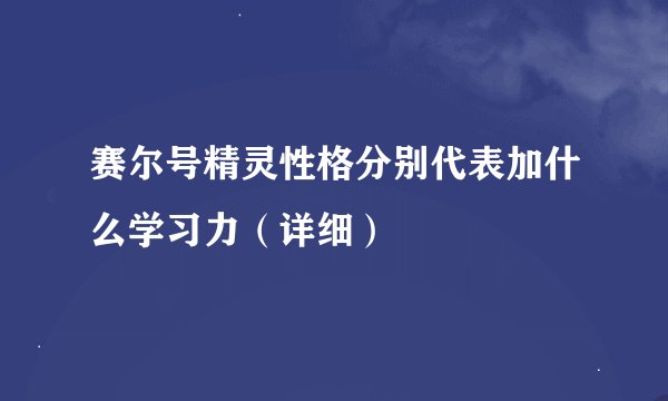 赛尔号精灵性格分别代表加什么学习力（详细）