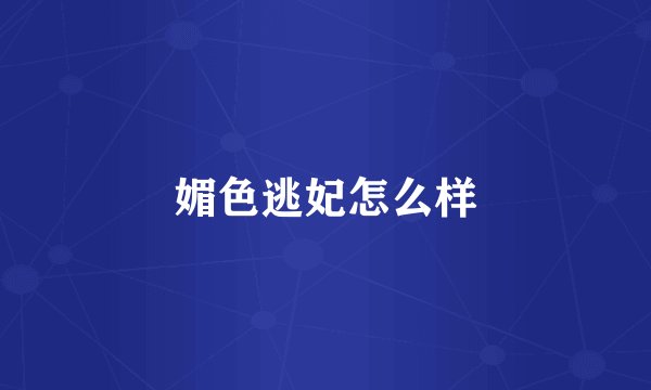 媚色逃妃怎么样