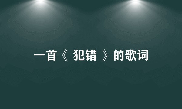 一首《 犯错 》的歌词