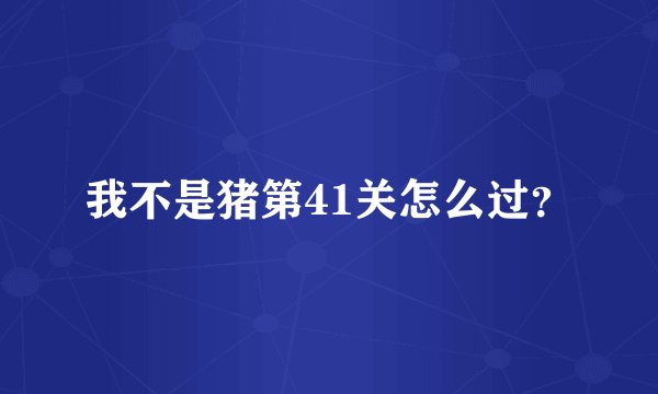 我不是猪第41关怎么过？