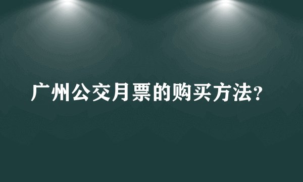 广州公交月票的购买方法？