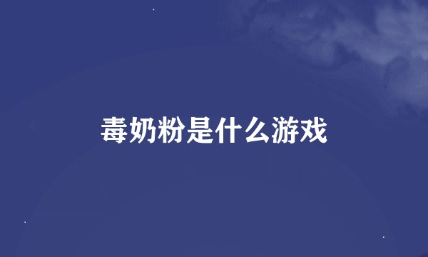 毒奶粉是什么游戏