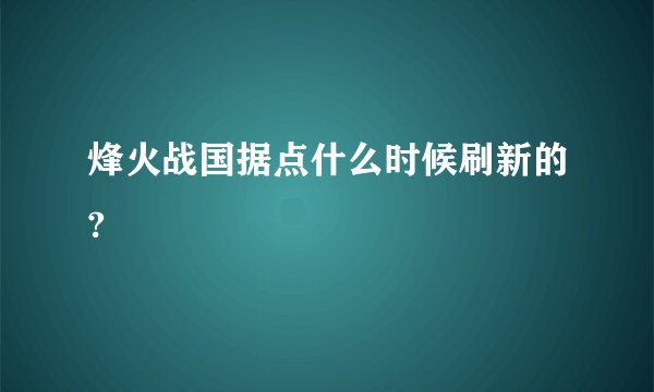 烽火战国据点什么时候刷新的?