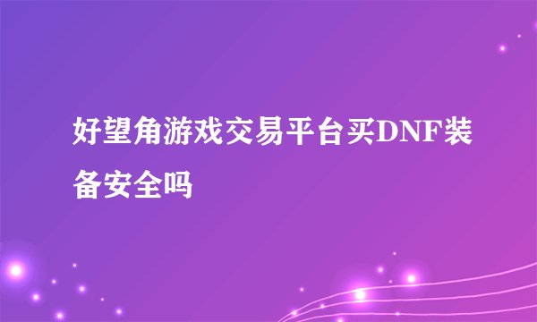 好望角游戏交易平台买DNF装备安全吗