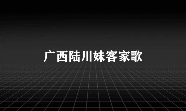 广西陆川妹客家歌