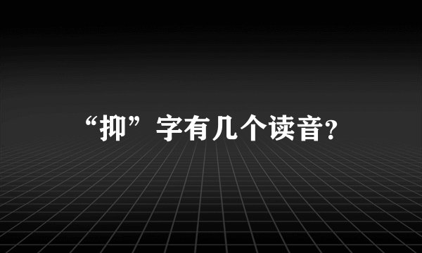 “抑”字有几个读音？