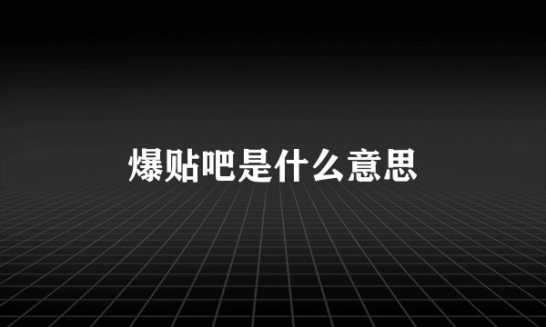 爆贴吧是什么意思