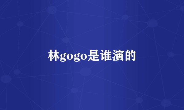 林gogo是谁演的