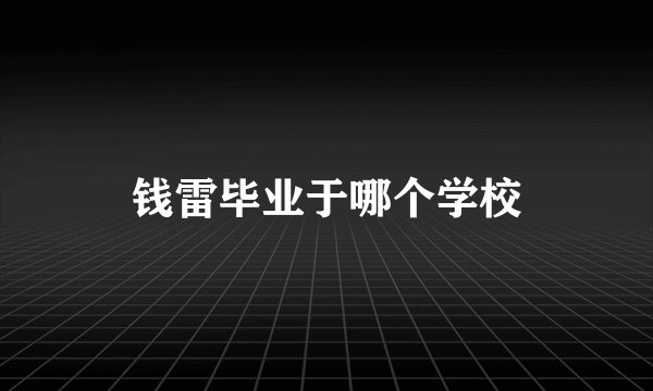 钱雷毕业于哪个学校