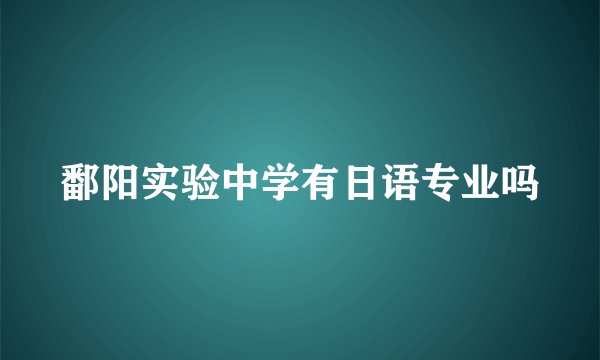 鄱阳实验中学有日语专业吗
