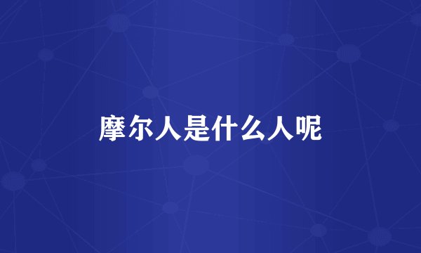 摩尔人是什么人呢