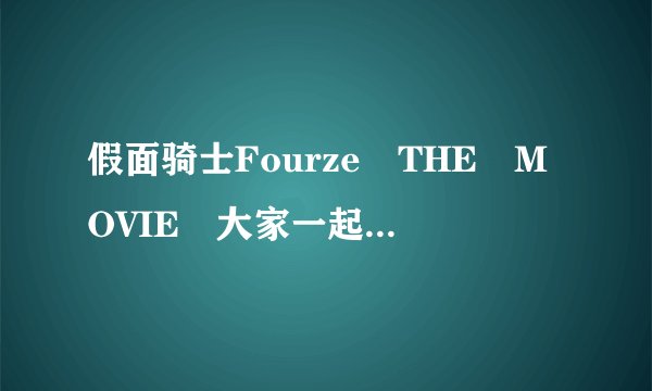 假面骑士Fourze THE MOVIE 大家一起宇宙来啦!高清完整版下载
