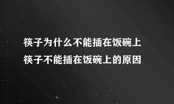 筷子为什么不能插在饭碗上 筷子不能插在饭碗上的原因