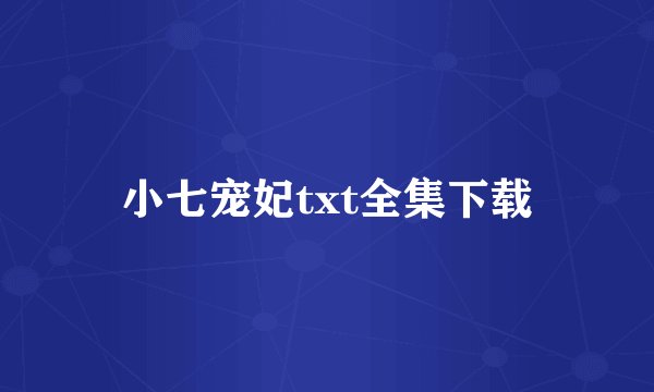 小七宠妃txt全集下载