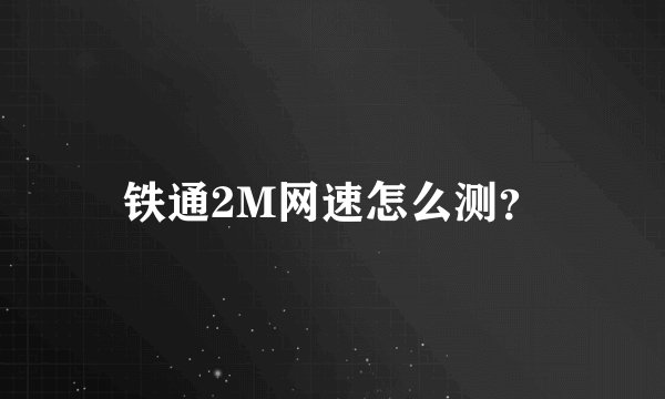 铁通2M网速怎么测？