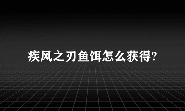 疾风之刃鱼饵怎么获得?
