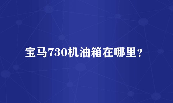 宝马730机油箱在哪里？