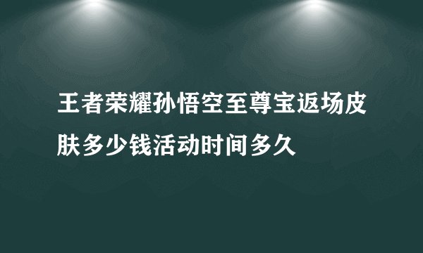 王者荣耀孙悟空至尊宝返场皮肤多少钱活动时间多久